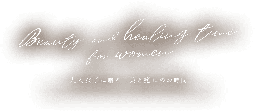 Beauty and healing time for women〜大人女子に贈る　美と癒しのお時間〜